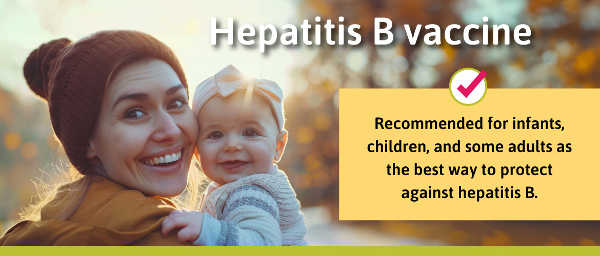 Recommended for infants, children, and some adults as the best way to protect against hepatitis B.