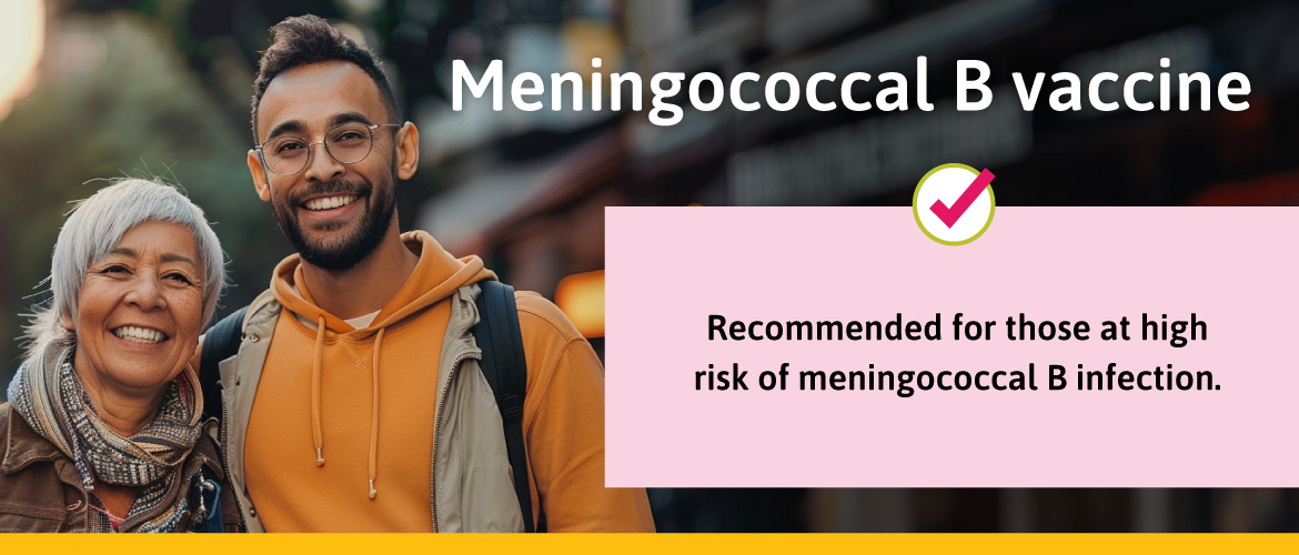 Recommended for those at high risk of meningococcal B infection.