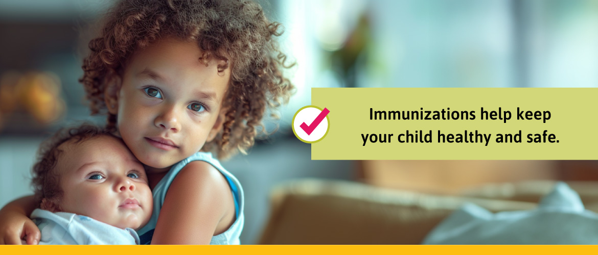Immunizations help keep your child healthy and safe.